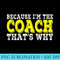 For Coach Because Im the Coach Thats Why Funny Coach - Stylish Shirt PNG - Enhance Your Apparel with Stunning Detail