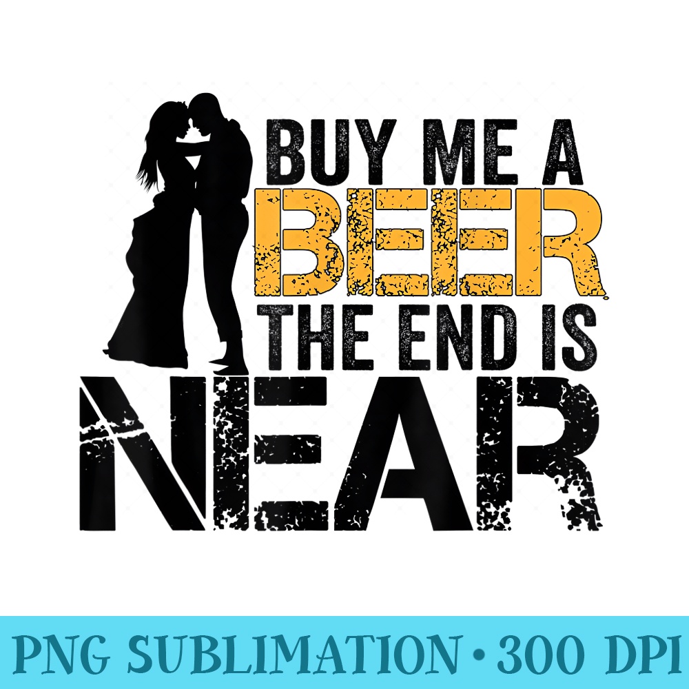 Buy Me A Beer The End Is Near Funny Just Married Matching - PNG Download Resource - Premium Quality PNG Artwork