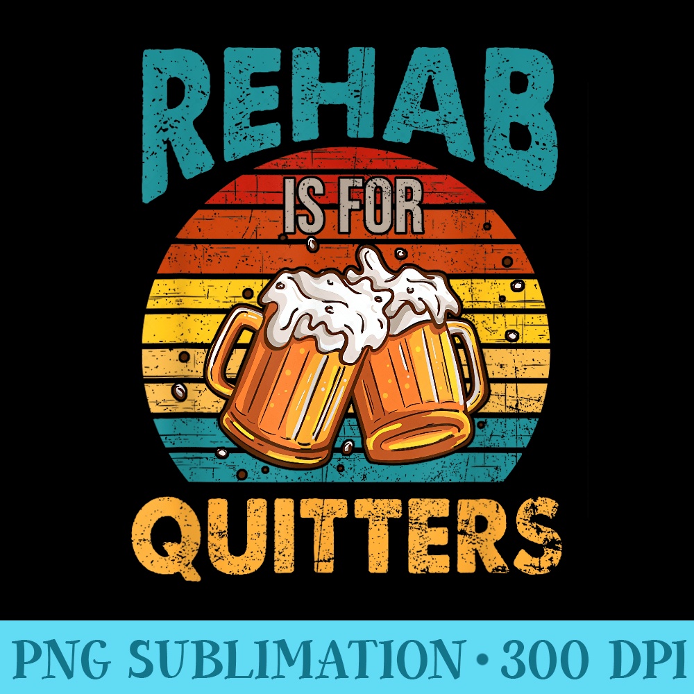 Rehab Is For Quitters Funny Rehabilition Wine Beer Lovers - Shirt Image Download - Premium Quality PNG Artwork