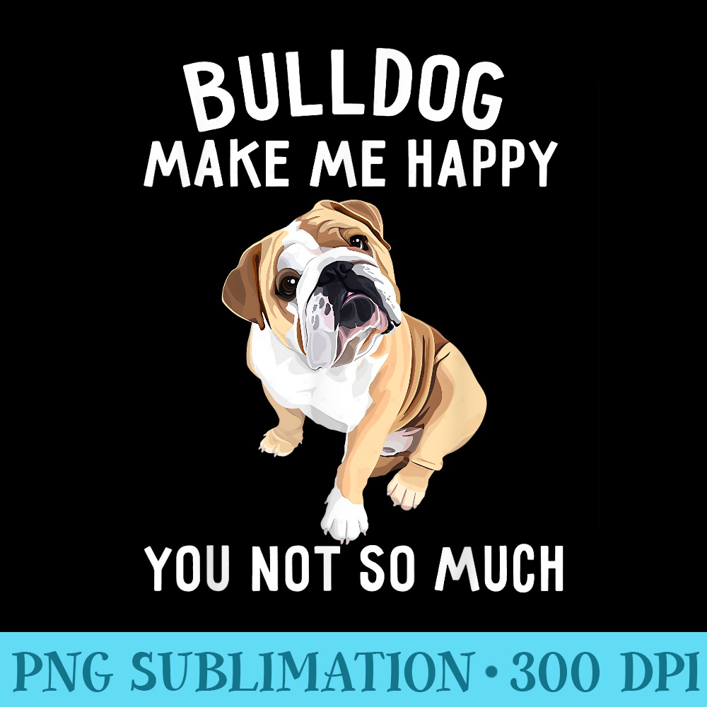 English Bulldog Lover Bulldog Make Me Happy Dog - Shirt Artwork Download - Instant Access To Downloadable Files