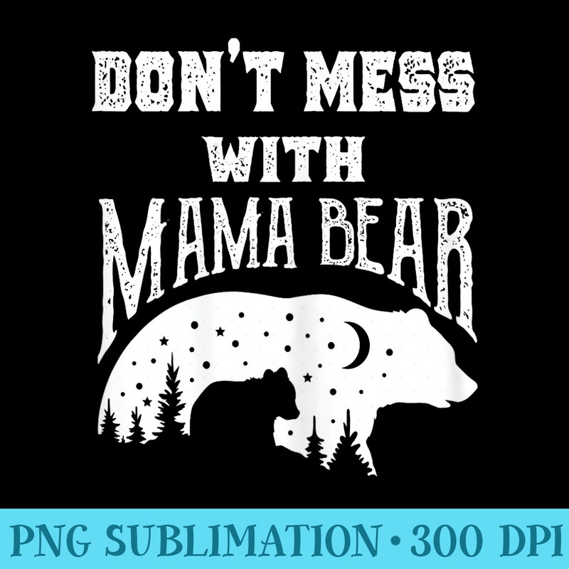 Dont Mess with Mama Bear Funny Mothers Day Mama Flower - PNG Download Website - Defying the Norms