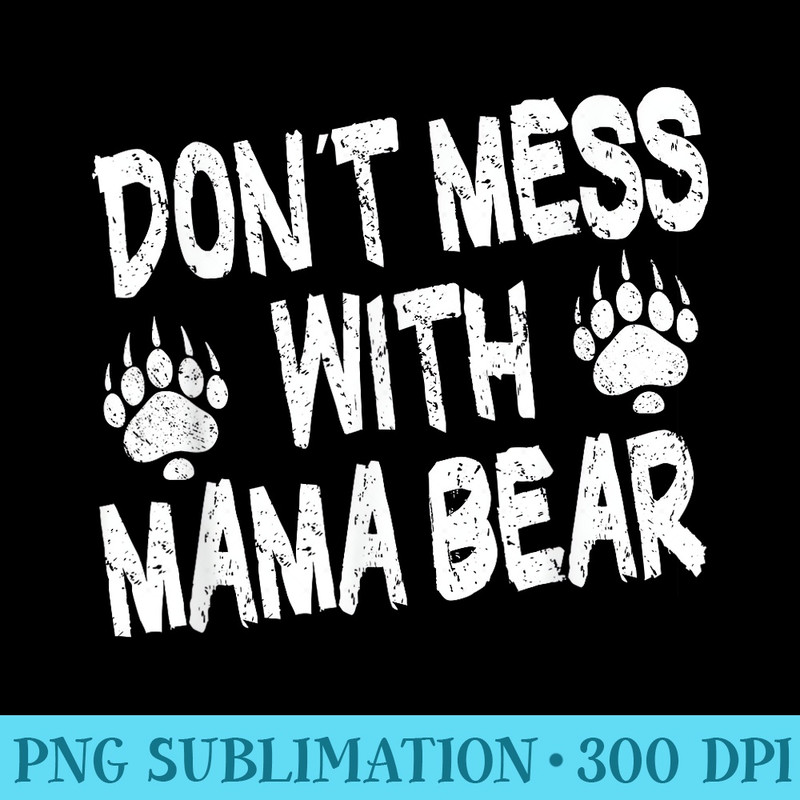 Dont Mess With Mama Bear - PNG Download High Quality - Easy-To-Print And User-Friendly Designs