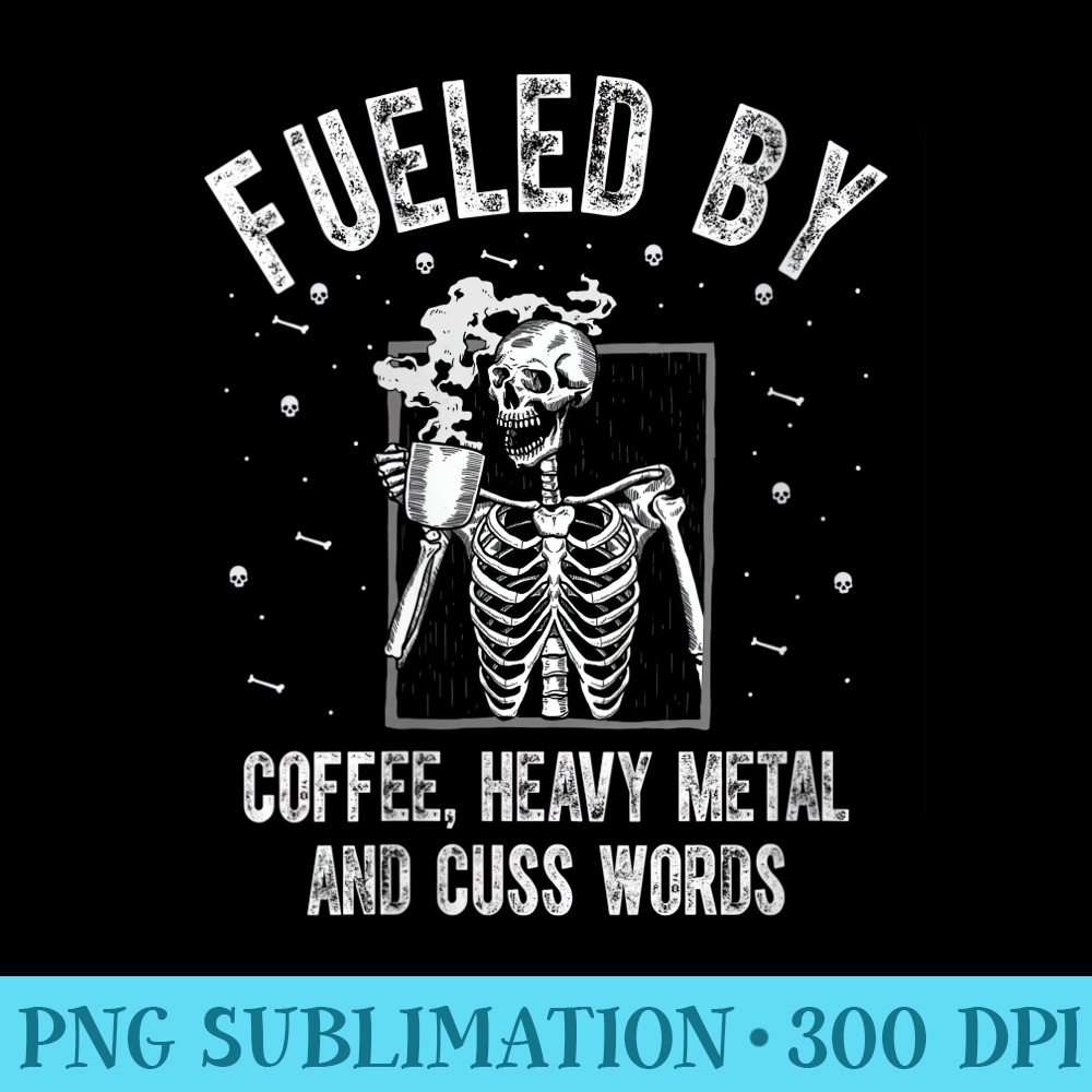Womens Fueled By Coffee Heavy Metal And Cuss Words Skeleton Coffee - Digital PNG Downloads - Bold & Eye-catching