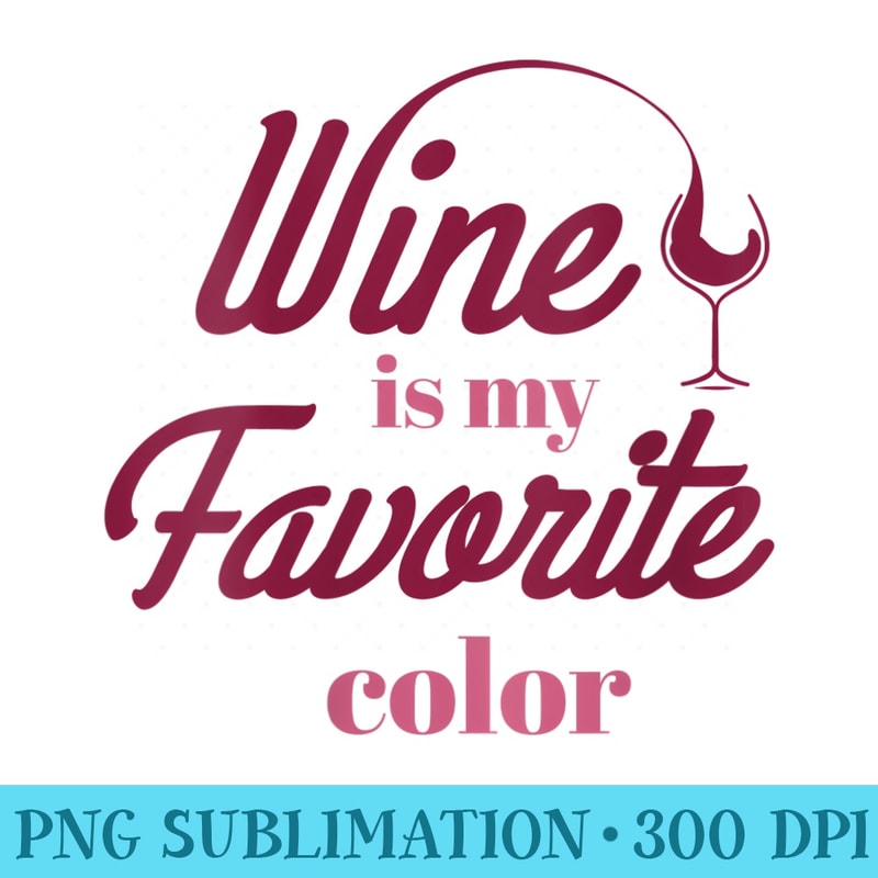 Womens Wine Is My Favorite Color Graphic - PNG Download Graphic - Perfect for Sublimation Mastery