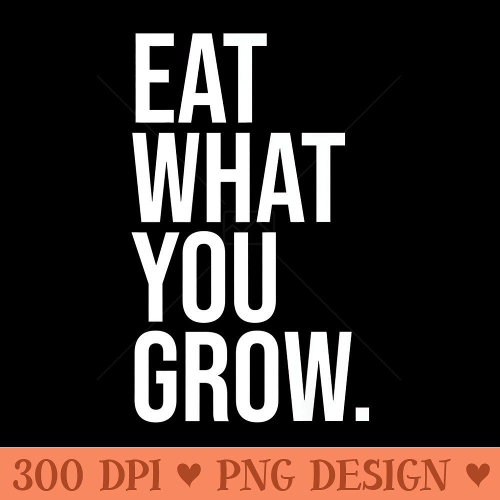 Eat What You Grow Healthy Hippie Plant Based Premium - PNG download - Bold & Eye Catching