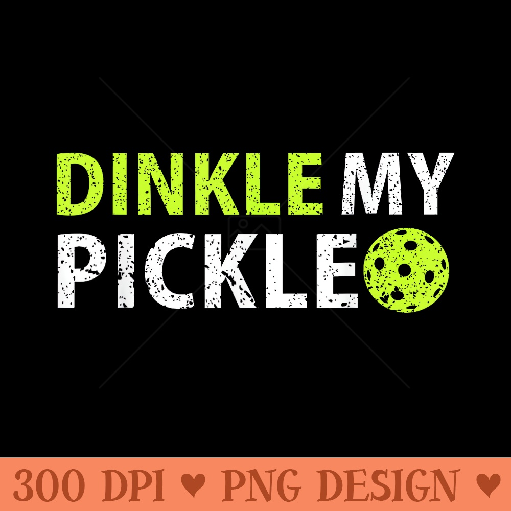 Dinkle My Pickle Ball, Funny Pickleball for Sport Lovers - Design PNG template - Perfect for Personalization