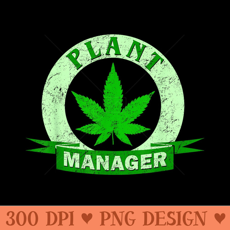 Plant Manager Cannabis Leaf Marijuana Weed Distressed Funny - Ready To Print PNG Designs - Perfect for Sublimation Mastery
