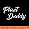 Plant Daddy Funny Gardening for Men Gardener Dad Father - Printable PNG Images - Unlock Vibrant Sublimation Designs