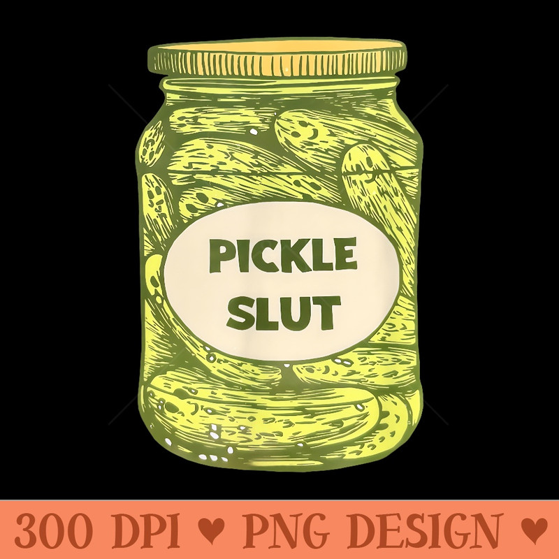 Pickle slut funny canned pickles - Printable PNG Graphics - Quick And Seamless Download Process