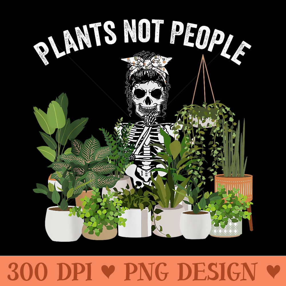 Plants Not People Messy Bun Skull Gardening Plant Skeleton - High Quality PNG files - High Resolution And Print Ready Designs