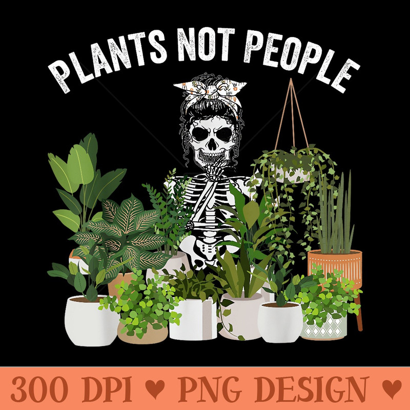 Plants Not People Messy Bun Skull Gardening Plant Skeleton - High Quality PNG files - High Resolution And Print Ready Designs
