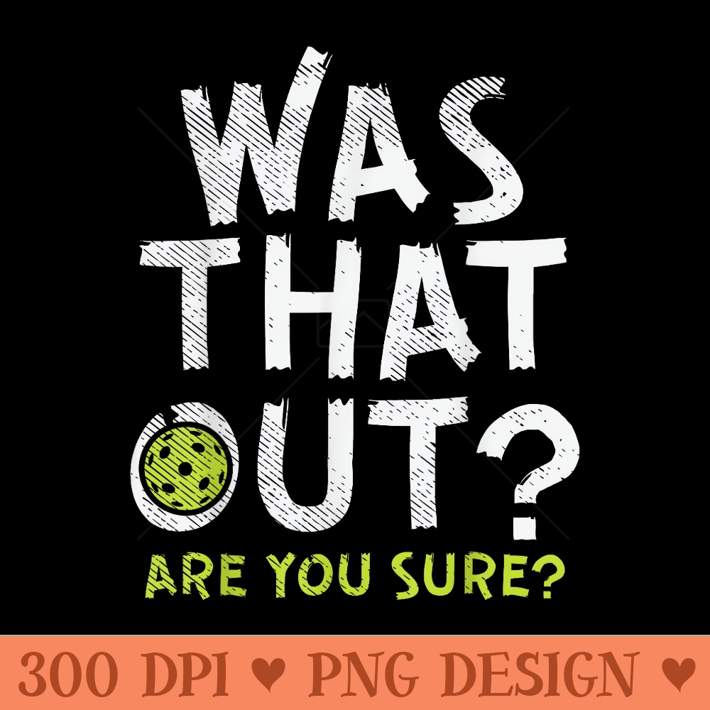 Was That Out Pickleball Pickle Ball Player - PNG Prints - Stunning Sublimation Graphics