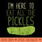 Im Here To Eat All The Pickles for Pickle - PNG download for graphic design - Perfect for Sublimation Mastery