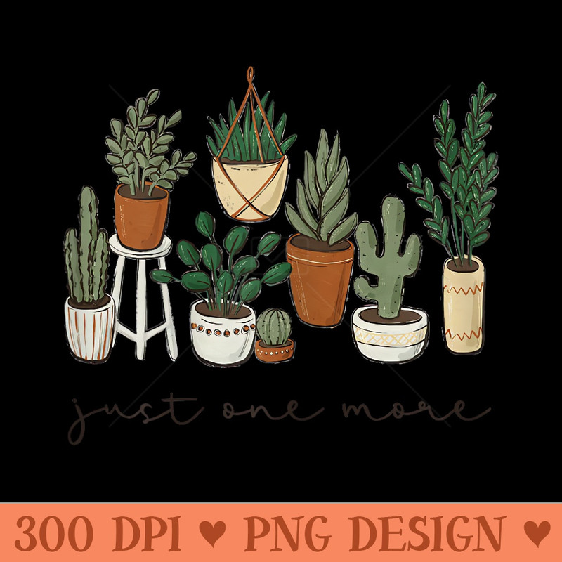 Just One More Plant - Digital PNG Artwork - Spice Up Your Sublimation Projects