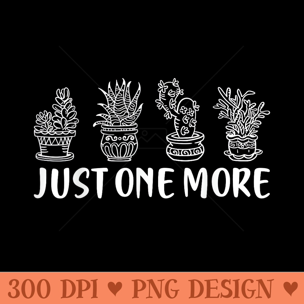 Just One More Plant Lady Mom Indoor Garden - Digital PNG Downloads - High Resolution And Print Ready Designs
