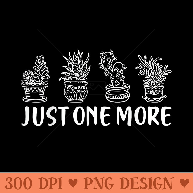 Just One More Plant Lady Mom Indoor Garden - Digital PNG Downloads - High Resolution And Print Ready Designs