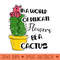 In a World of Delicate Flowers Be a Cactus Succulent - High Quality PNG download - Bring Your Designs to Life
