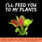 ILL FEED YOU TO MY PLANTS CARNIVOROUS PLANT VENUS FLYTRAP - High Resolution PNG download - Create with Confidence