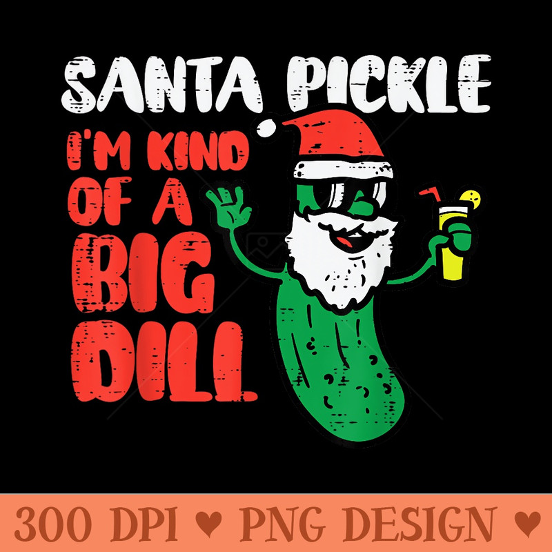Santa Pickle Kind Of Big Dill Funny Christmas July - High Resolution PNG Designs - Revolutionize Your Designs