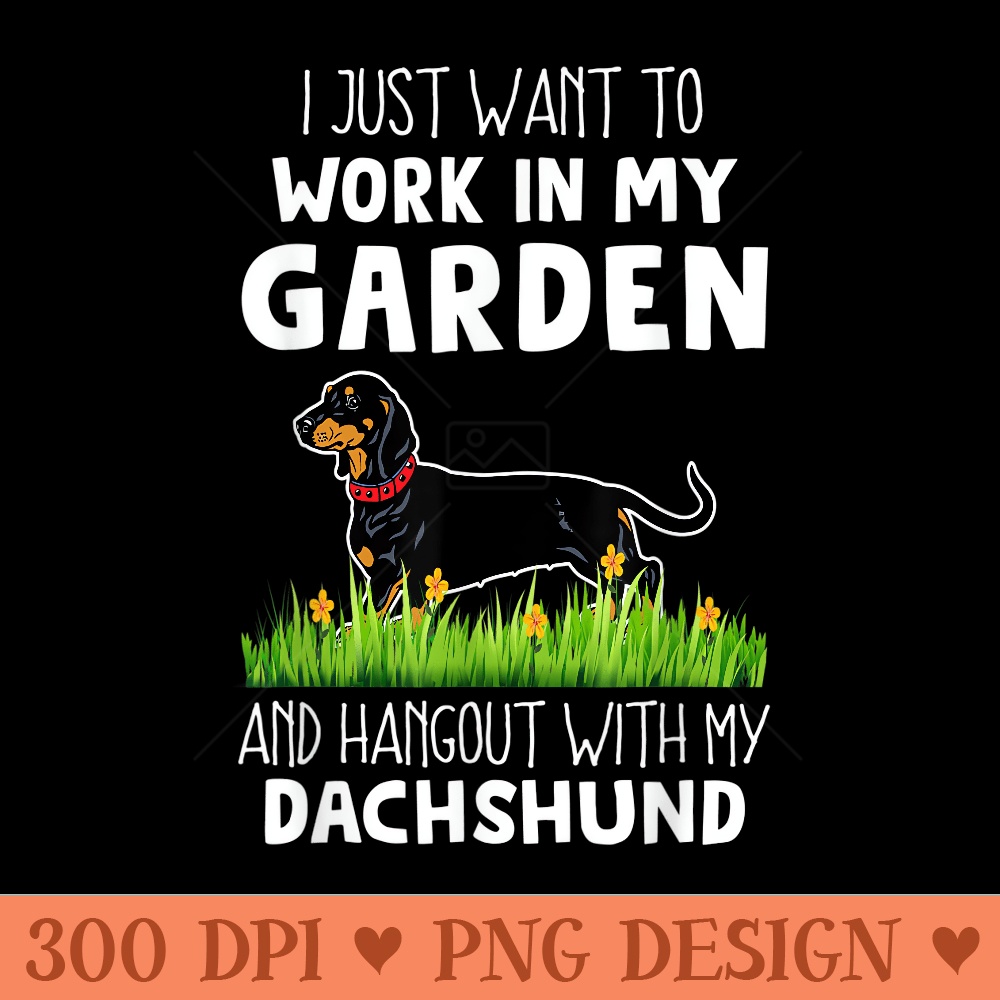 Work In My Garden and Hangout With My Dachshund Dog Funny - PNG Graphics - Easy To Print And User Friendly Designs