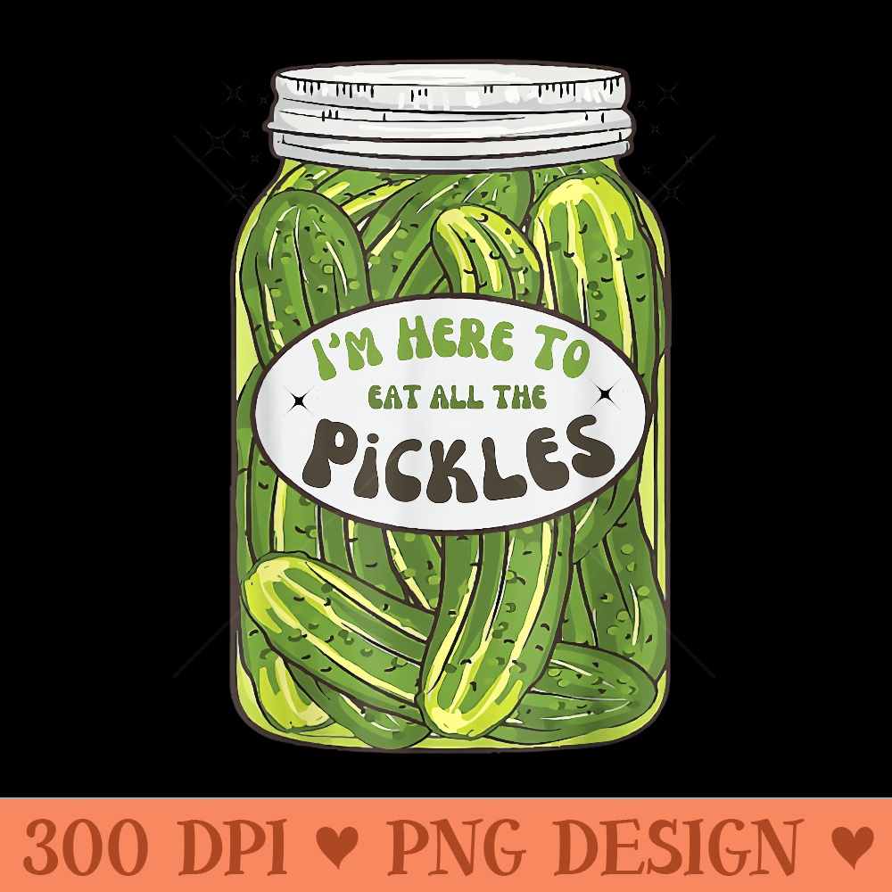 Im Here To Eat All the Pickles Pickle Cucumber Canning Food - PNG Clipart - Revolutionize Your Designs