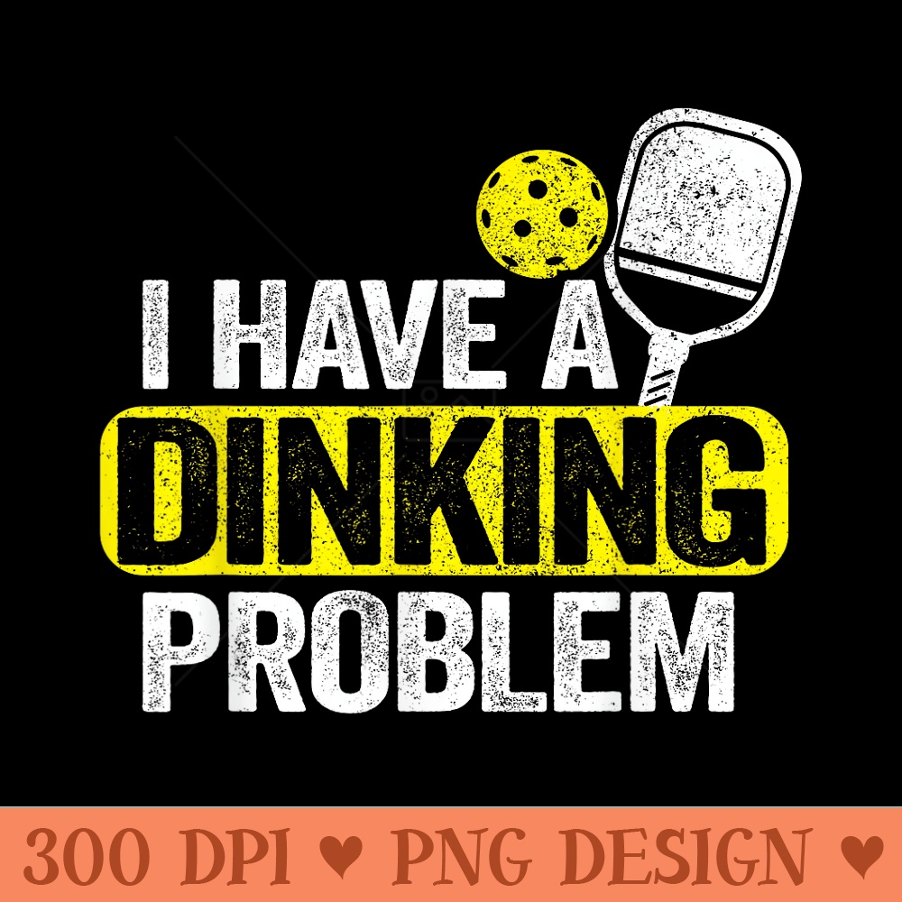 I Have A Dinking Problem Pickle Ball Jokes Funny Pickleball - Transparent PNG Clipart - Bold & Eye Catching