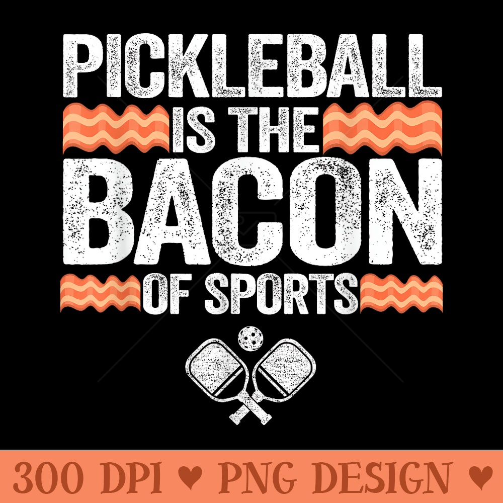 Pickleball Is The Bacon Of Sports Men Funny Pickle Ball - Modern PNG designs - Bring Your Designs to Life