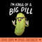 Im Kinda Of A Big Dill Funny Pickle Distressed - PNG Templates - Bold & Eye Catching