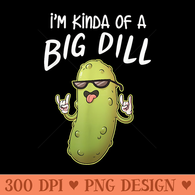 Im Kinda Of A Big Dill Funny Pickle Distressed - PNG Templates - Bold & Eye Catching