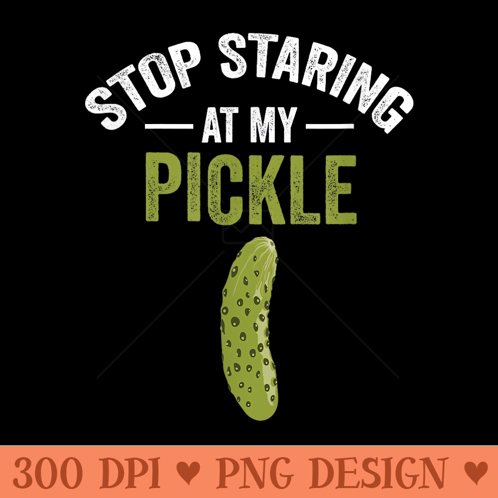 Stop Staring At My Pickle Halloween Pickle Adult - High Quality PNG files - Eco Friendly And Sustainable