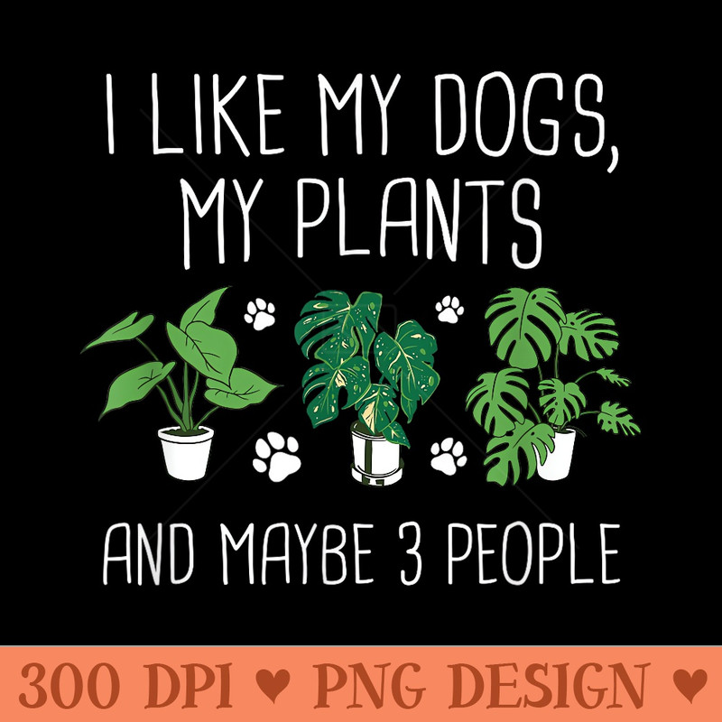 I Like My Dogs, My Plants And Maybe 3 People Plant Lover - PNG download - Perfect for Creative Projects