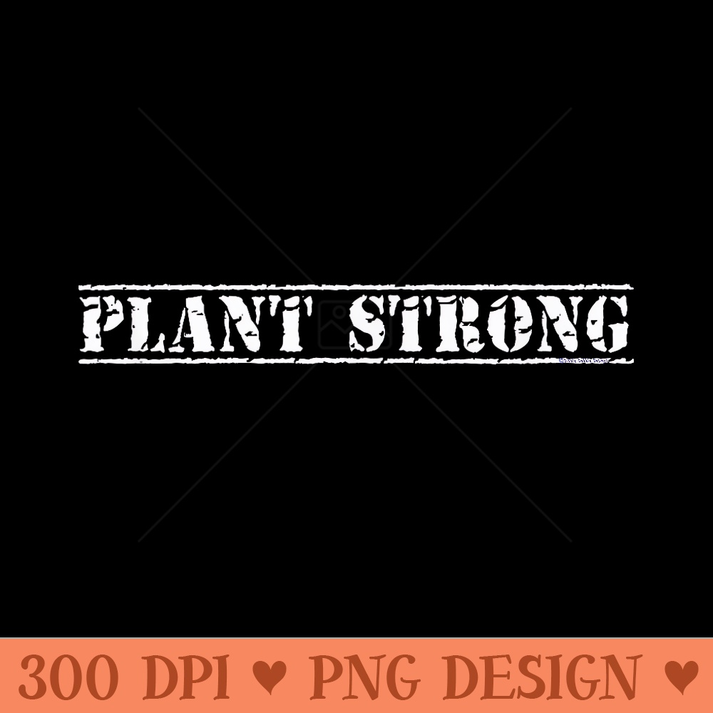 PLANT STRONG Grunge Design for WFPB Vegan and Plant Based - Digital PNG Downloads - Enhance Your Apparel
