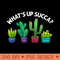 Funny Whats Up Succa Succulent Cactus Plant Lover - Exclusive PNG designs - Create with Confidence