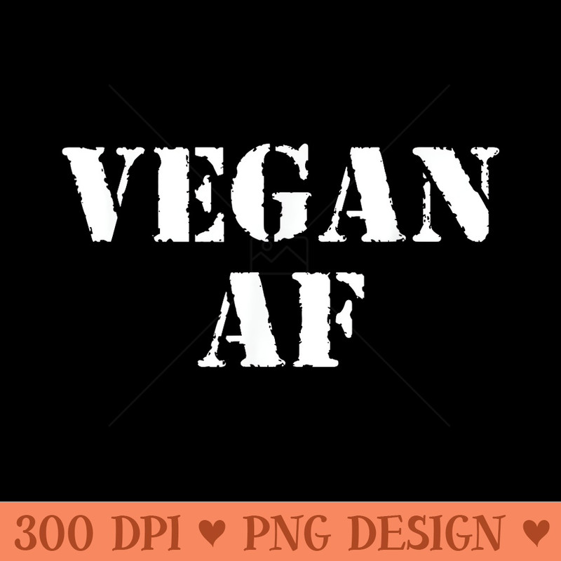 Vegan AF Funny Men Woman Veganism Vegetarian Pant Based - Exclusive PNG designs - Transform Your Sublimation Creations