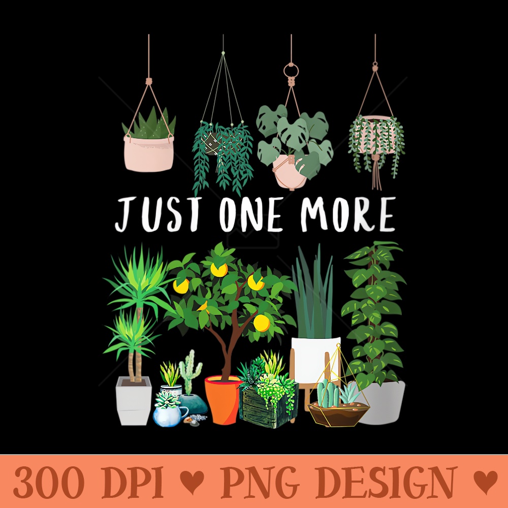 Womens Just one more Plant Lady Mom Indoor Flower Floral - Vector PNG download - Premium Quality PNG Artwork