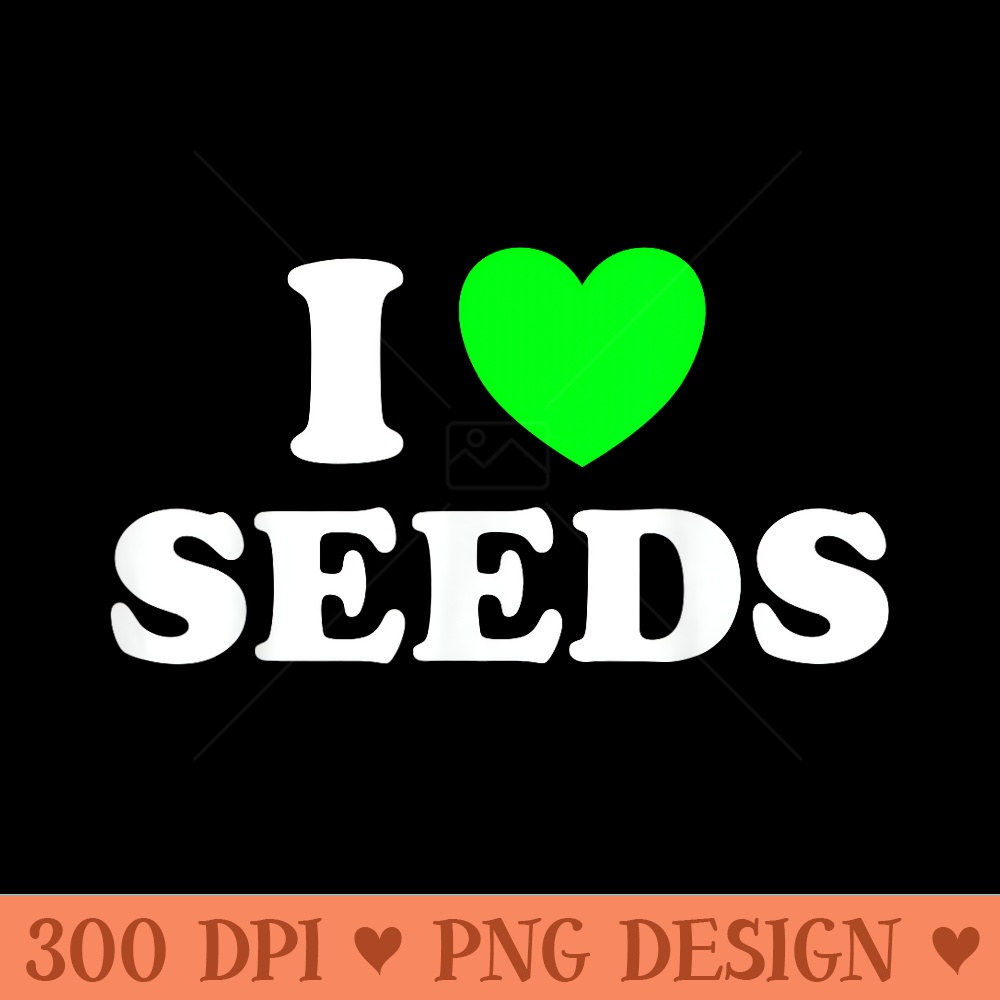 I Love Seed Heirloom Plant Garden Grow Saving Keeper Fan Sow - Transparent PNG Clipart - Eco Friendly And Sustainable