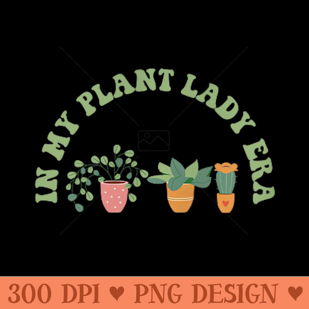 In My Plant Lady Era Gardening Plant - PNG design assets - Quick And Seamless Download Process
