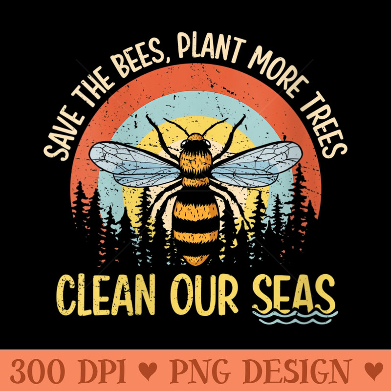 Womens Save The Bees Plant More Trees Clean Seas - PNG graphics - Unique And Exclusive Designs