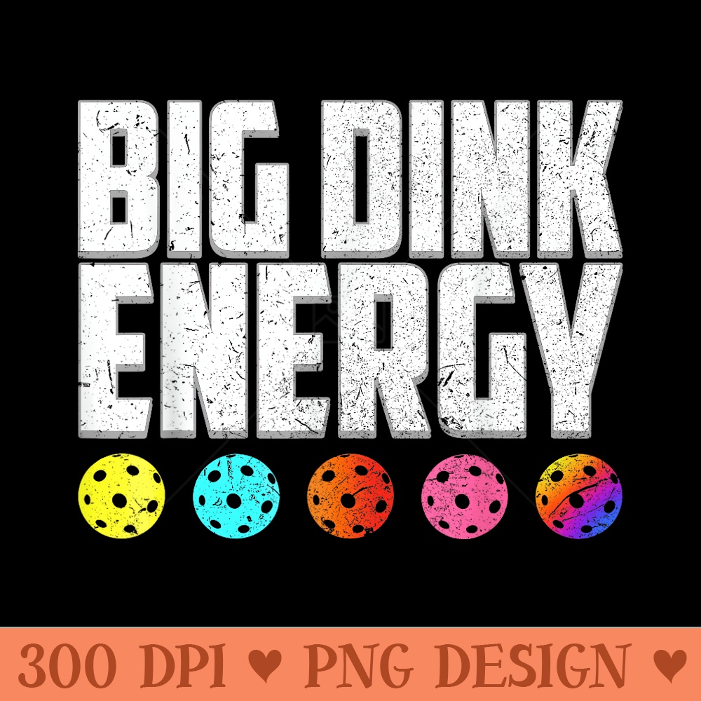Funny Pickleball Paddle Big Dink Energy Dinking Pickle Ball - Unique PNG Artwork - Enhance Your Apparel
