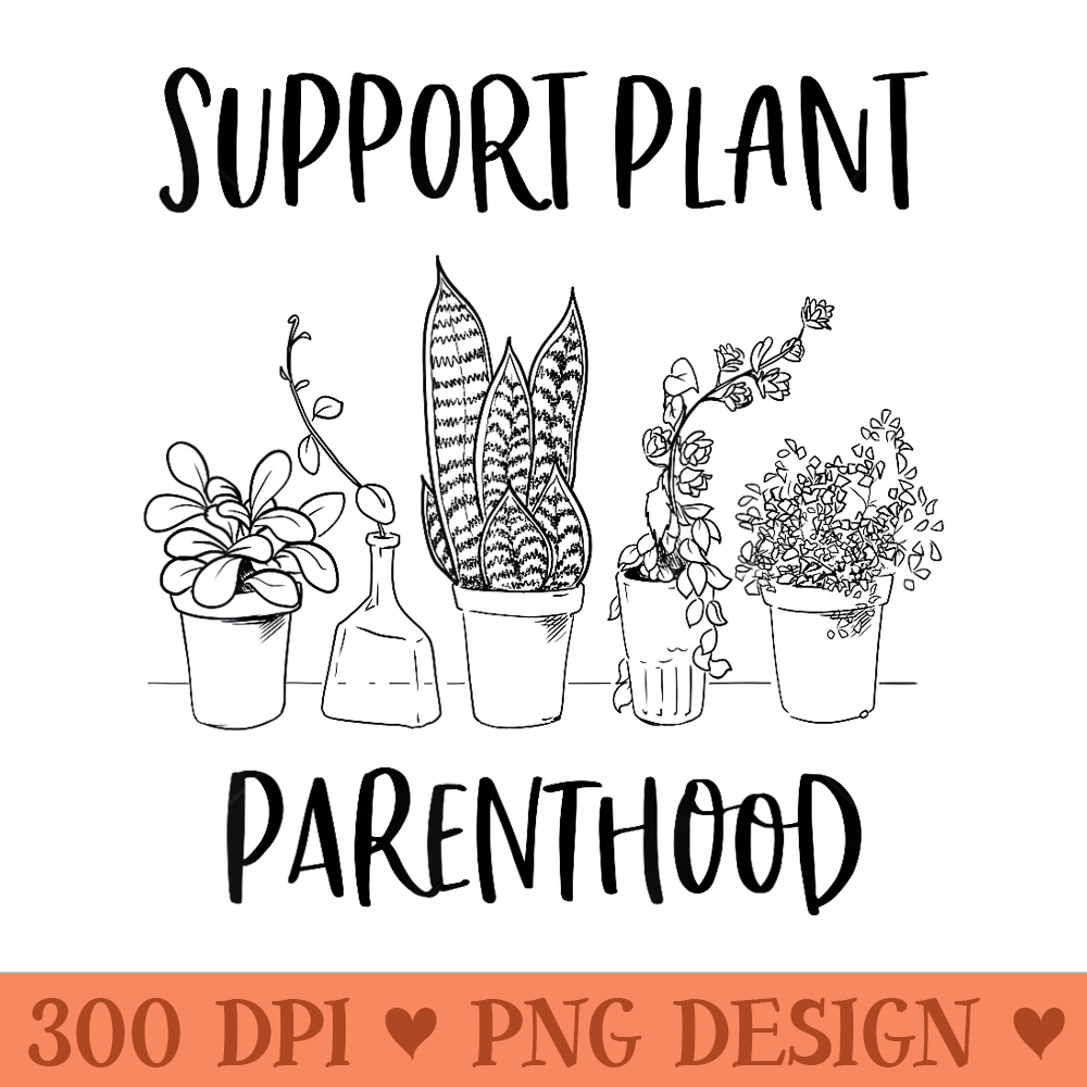 Support Plant Parenthood Gardening Plants Plant Parent - Vector PNG download - Perfect for Personalization