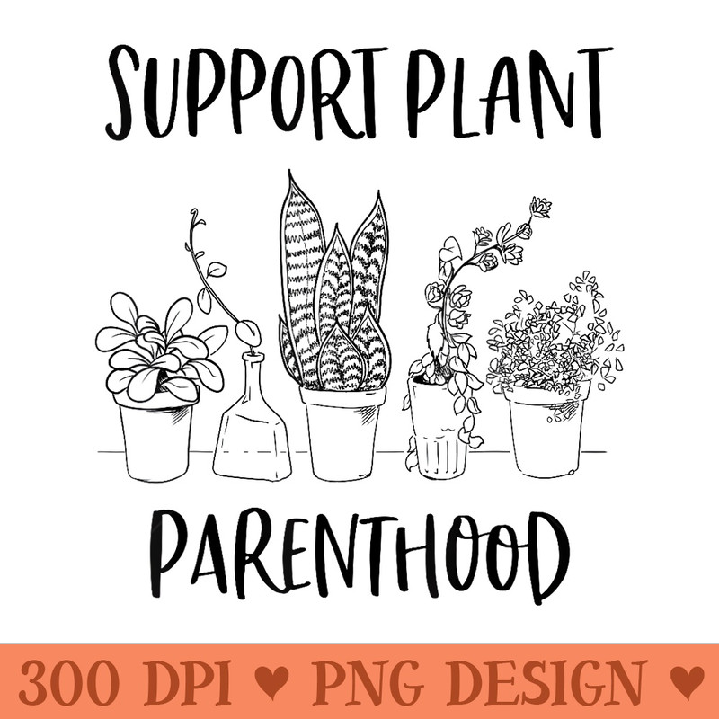 Support Plant Parenthood Gardening Plants Plant Parent - Vector PNG download - Perfect for Personalization