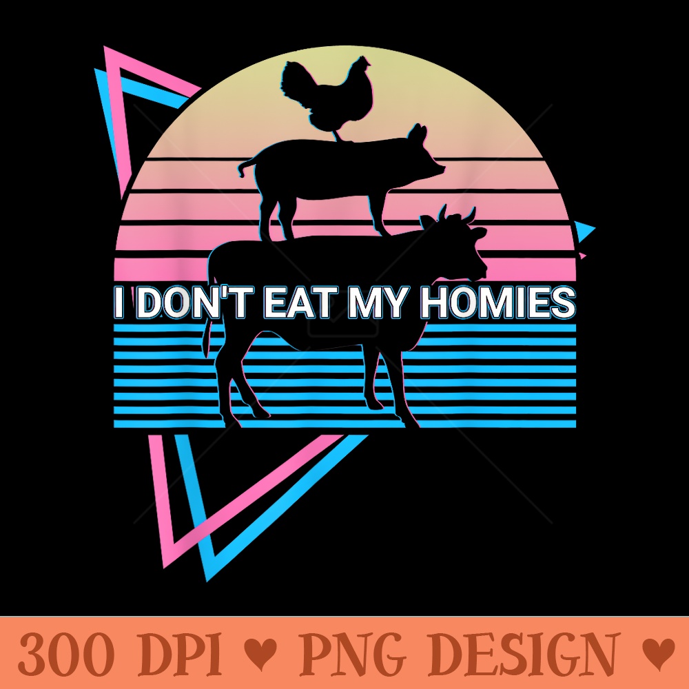 Vegan Vegetarian I Dont Eat My Homies - Unique Sublimation PNG Download - Bold & Eye Catching