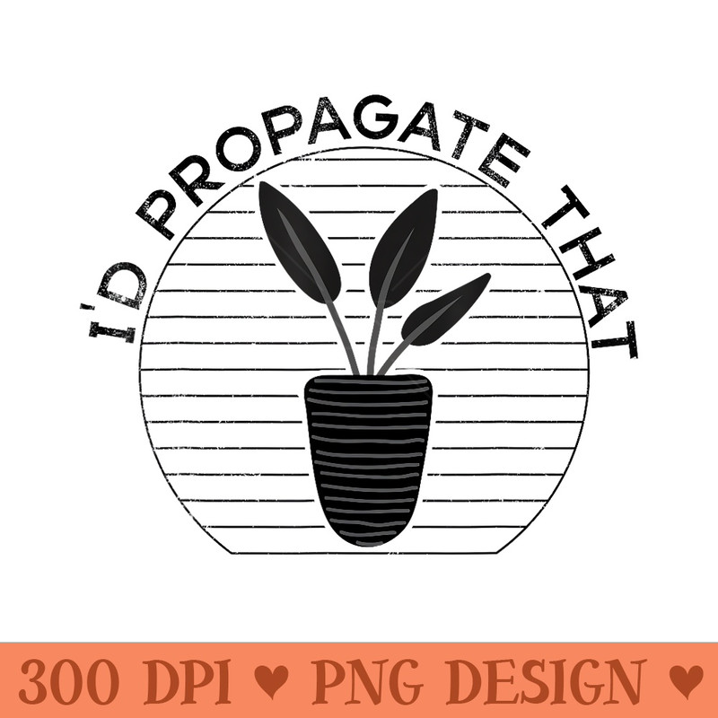 Id Propagate That Succulents Lovers For Gardeners - Trendy PNG Designs - Limited Edition And Exclusive Designs