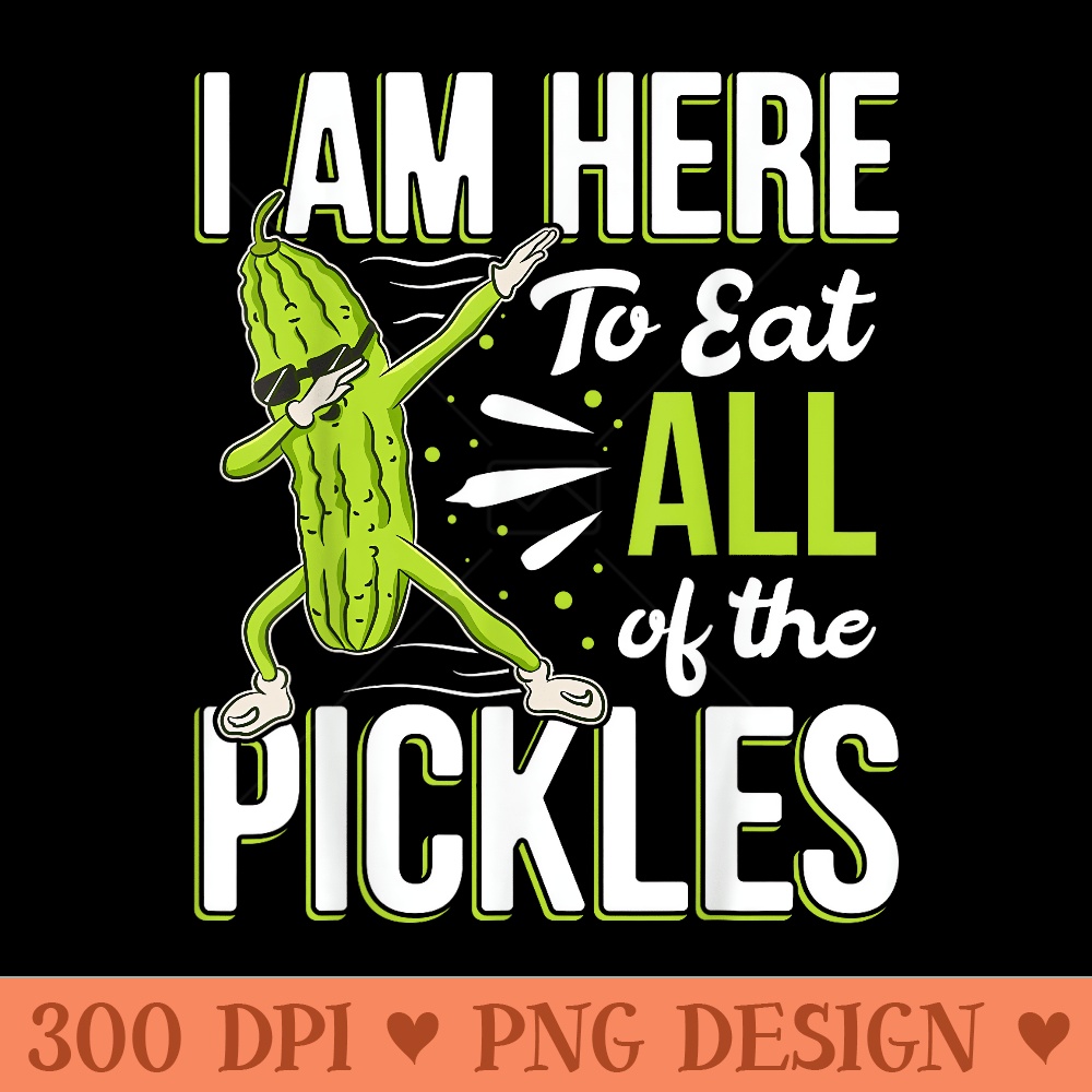 I Am Here to Eat All The Pickles Funny Dabbing Dill - Trendy PNG Designs - Versatile And Customizable Designs