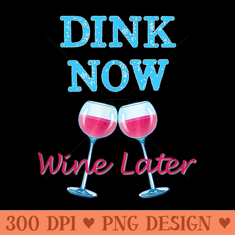 Dink Now Wine Later Funny Pickle Ball Player - Beautiful PNG download - Premium Quality PNG Artwork