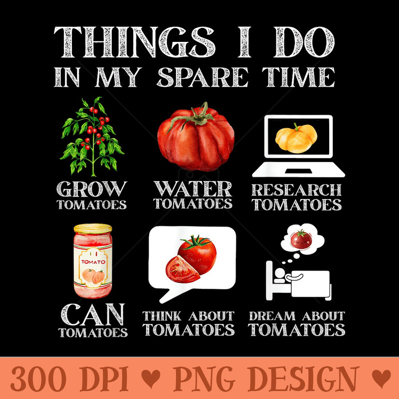 Things I Do In My Spare Time Tomatoes Gardening Plant Lover - Trendy PNG Designs - Quick And Seamless Download Process
