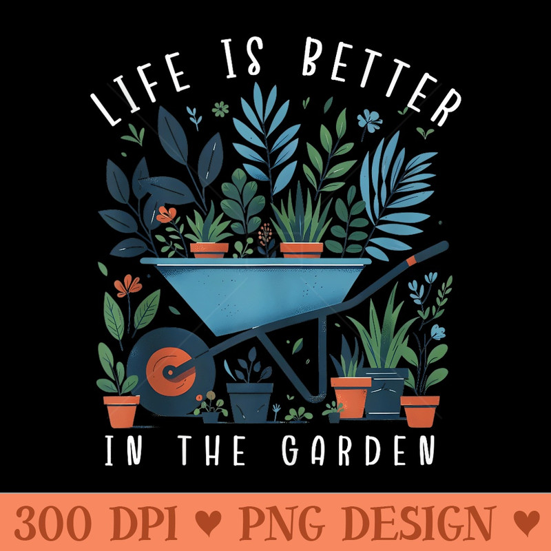 Life is Better in The Garden Women Plant Lover Gardener - PNG image download - Revolutionize Your Designs