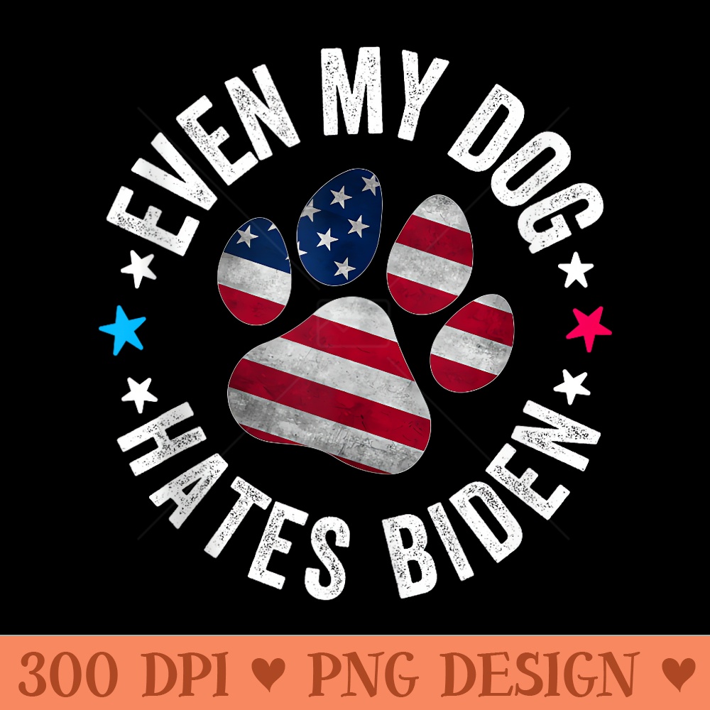 Even My Dog Hates Biden Anti Joe Biden Usa Flag 2024 Go Back - Digital PNG Artwork - Lifetime Access To Purchased Files