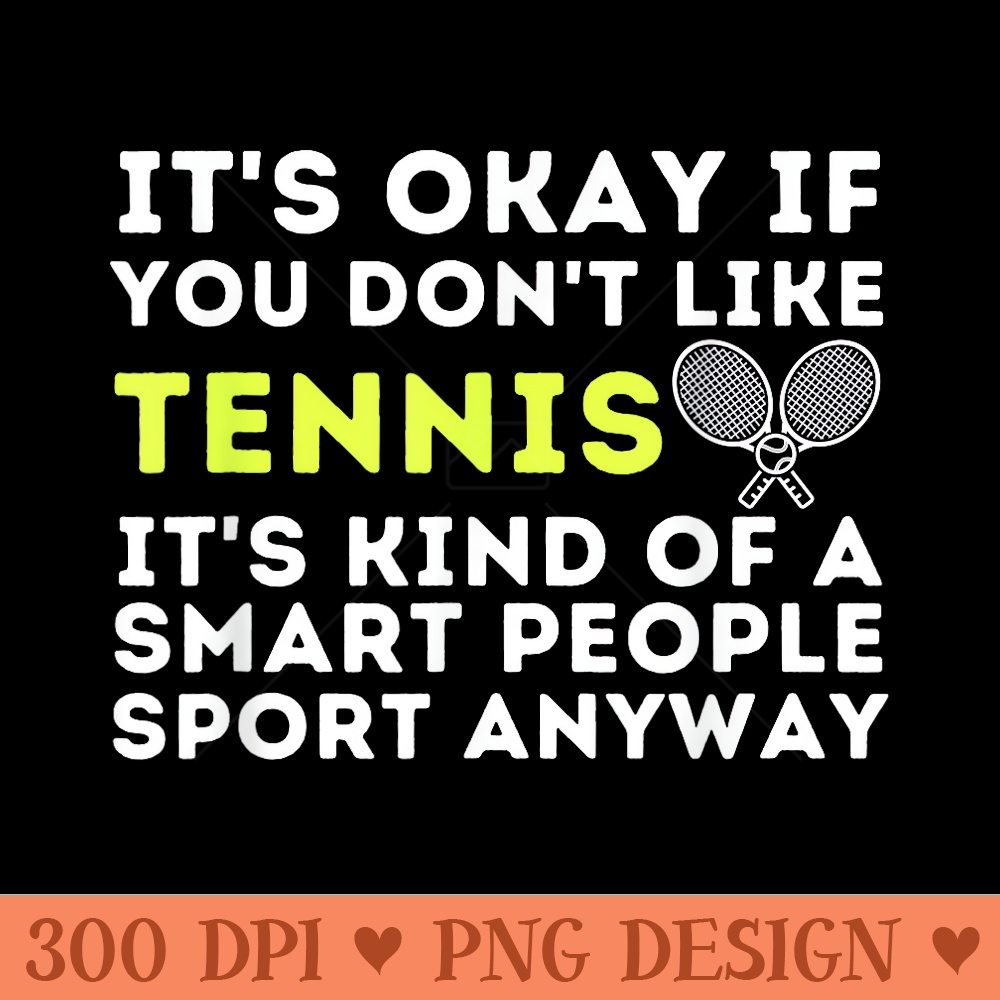 Its Ok If You Dont Like Tennis Funny Tennis Player Coach - High Resolution PNG download - Bold & Eye Catching