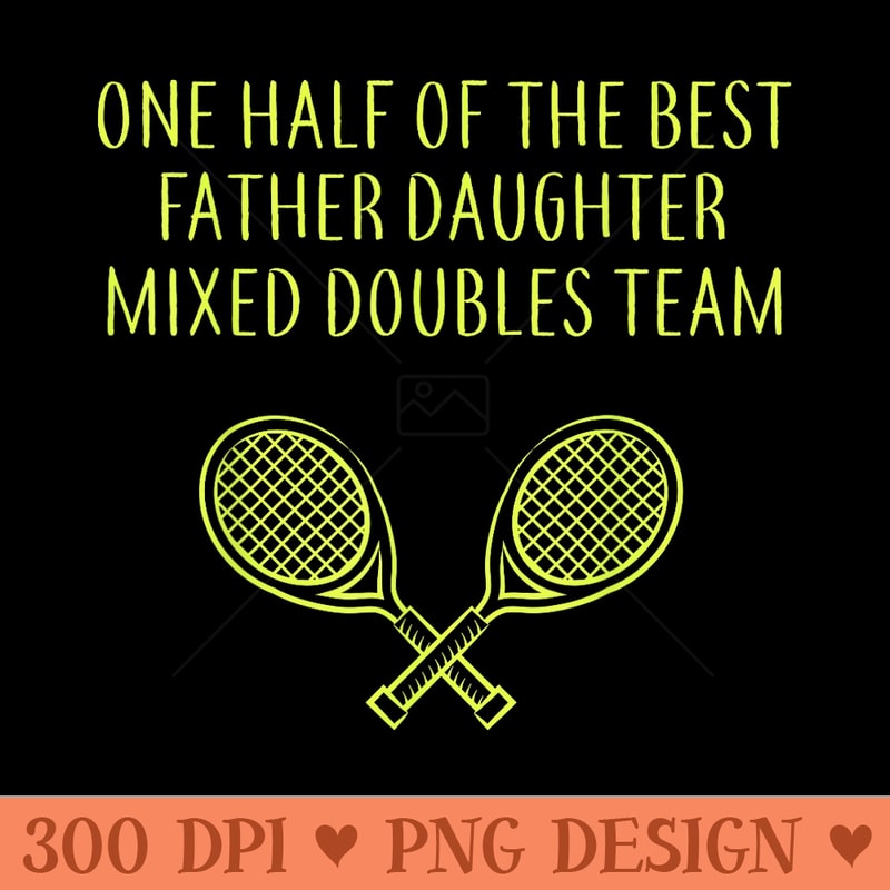 ONE HALF OF THE BEST FATHER DAUGHTER MIXED DOUBLES TENNIS - High Quality PNG Clipart - Bold & Eye Catching